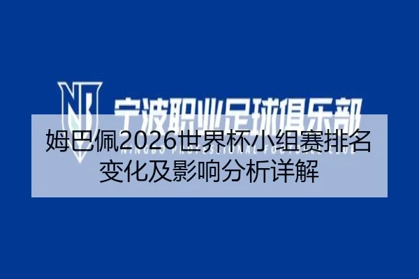 姆巴佩2026世界杯小组赛排名变化及影响分析详解