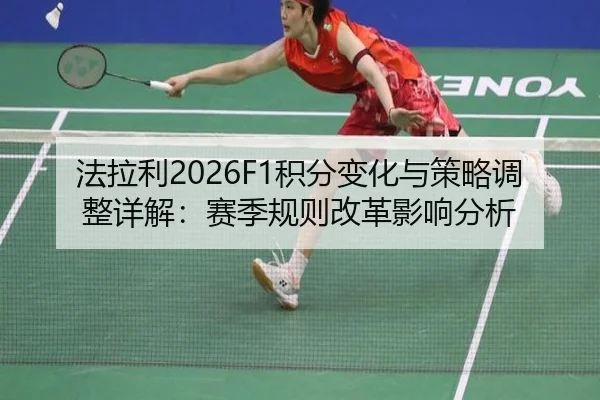 法拉利2026F1积分变化与策略调整详解：赛季规则改革影响分析