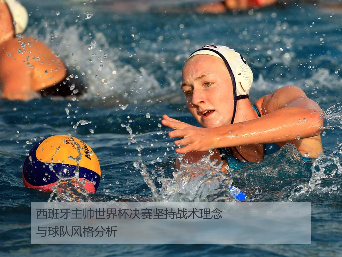 西班牙主帅世界杯决赛坚持战术理念与球队风格分析